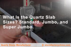 what is the quartz slab size standard jumbo and super jumbo